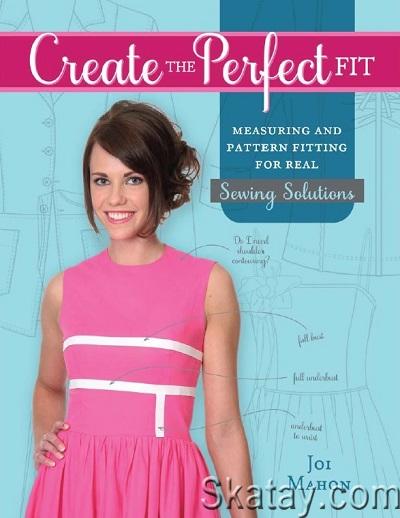 Create the Perfect Fit: Measuring and Pattern Fitting for Real Sewing Solutions (2014)
