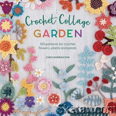 Crochet Collage Garden: 100 patterns for crochet flowers, plants and petals (2023)