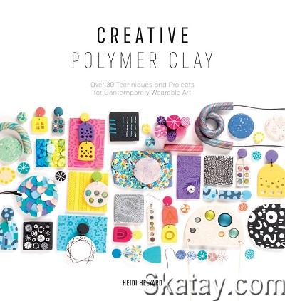 Creative Polymer Clay: Over 30 techniques and projects for contemporary wearable art (2021)