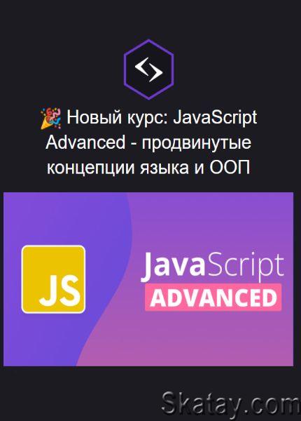 JavaScript Advanced: продвинутые концепции языка и ООП (2023) /Видеокурс/