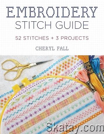 Embroidery Stitch Guide: 52 Stitches + 3 Projects (2021)