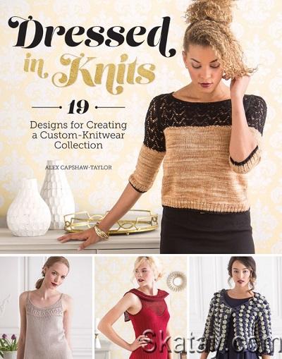 Dressed in Knits: 19 Designs for Creating a Custom Knitwear Collection (2015)