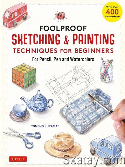 Foolproof Sketching & Painting Techniques for Beginners: For Pencil, Pen and Watercolors (2023)