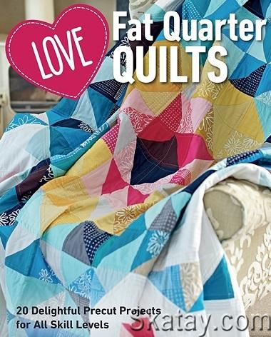 Love Fat Quarter Quilts: 20 Delightful Precut Projects for All Skill Levels (2022)