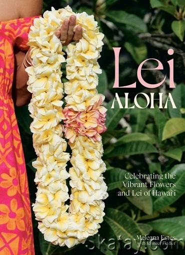 Lei Aloha: Celebrating the Vibrant Flowers and Lei of Hawai'i (2023)