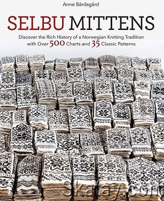 Selbu Mittens: Discover the Rich History of a Norwegian Knitting Tradition with Over 500 Charts and 35 Classic Patterns (2019)
