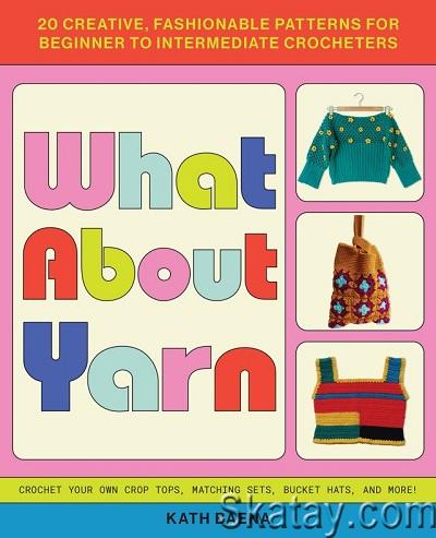 What About Yarn: 20 Creative, Fashionable Patterns for Beginner to Intermediate Crocheters (2023)