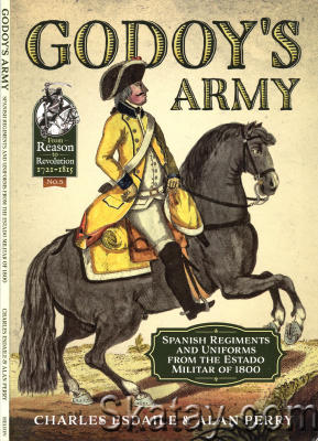 Godoy's Army: Spanish Regiments and Uniforms from the Estado Militar Of 1800
