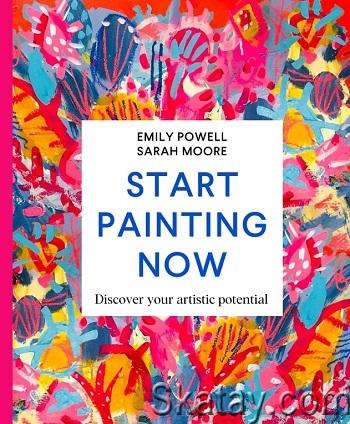 Start Painting Now: Discover Your Artistic Potential (2023)