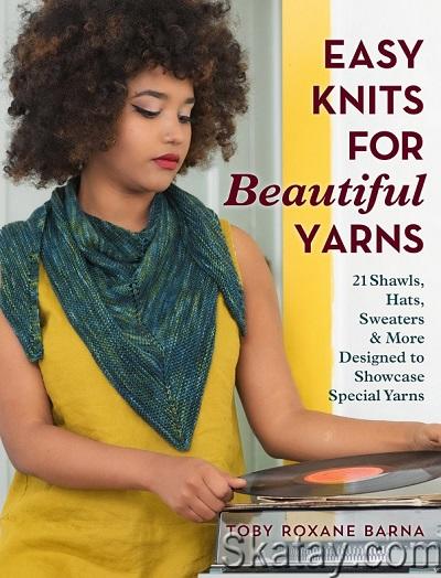 Easy Knits for Beautiful Yarns: 21 Shawls, Hats, Sweaters & More Designed to Showcase Special Yarns (2021)