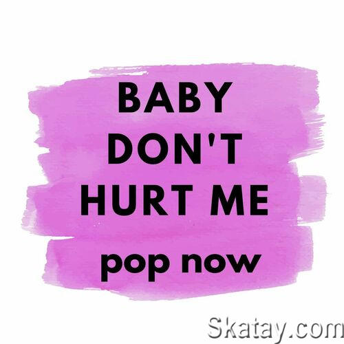 Baby Dont Hurt Me - Pop Now (2023)