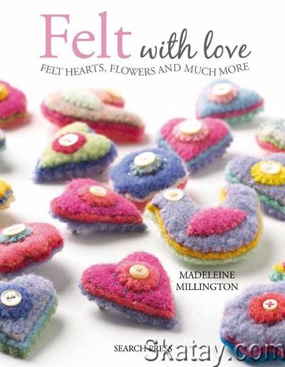 Felt with Love: Felt Hearts, Flowers and Much More (2013)