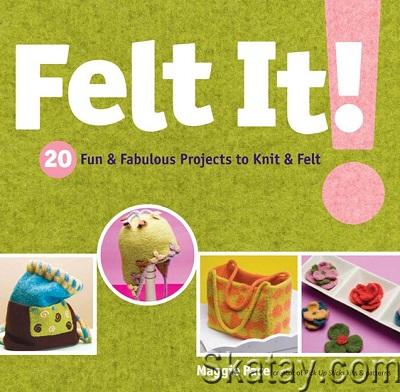 Felt It!: 20 Fun & Fabulous Projects to Knit & Felt (2006)