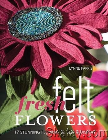 Fresh Felt Flowers: 17 Stunning Flowers to Sew & Display (2007)