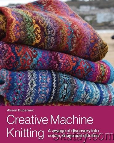 Creative Machine Knitting: A Voyage of Discovery into Colour, Shape and Stitches (2023)