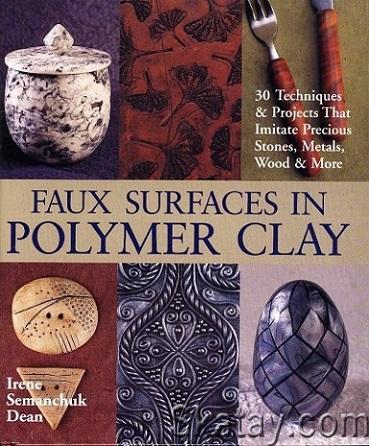 Faux Surfaces in Polymer Clay: 30 Techniques & Projects That Imitate Stones, Metals, Wood & More (2003)