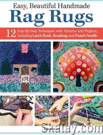 Easy, Beautiful Handmade Rag Rugs: 12 Step-By-Step Techniques with Patterns and Projects, Including Latch Hook (2023)
