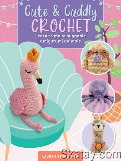 Cute & Cuddly Crochet: Learn to make huggable amigurumi animals (2023)