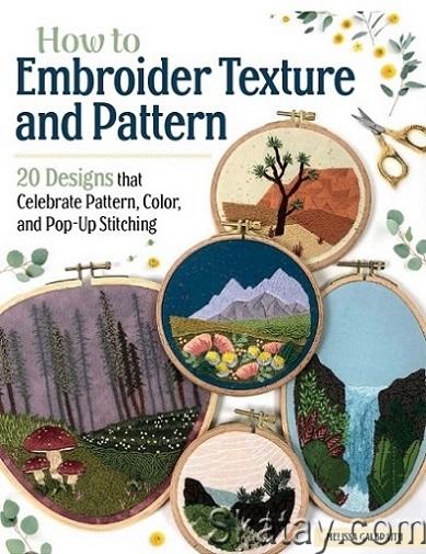 How to Embroider Texture and Pattern: 20 Designs that Celebrate Pattern, Color, and Pop-Up Stitching (2023)