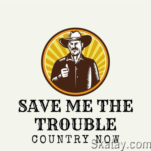 Save Me The Trouble Country Now (2023)