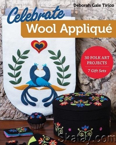 Celebrate Wool Appliqué: 30 Folk Art Projects; 7 Gift Sets (2019)