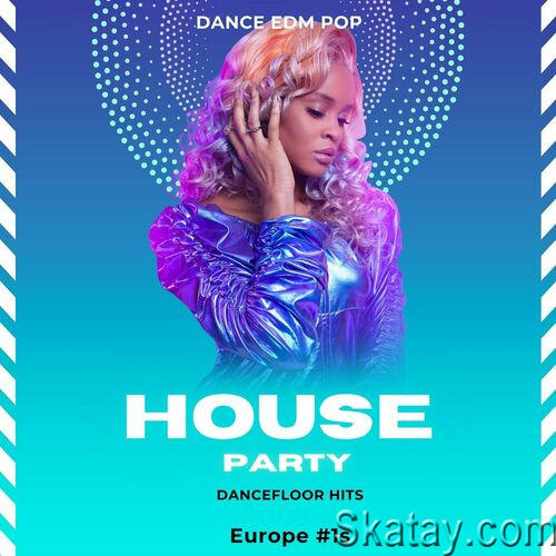 House Party - Dance EDM Pop - Dancefloor Hits - Europe 1s (2023)