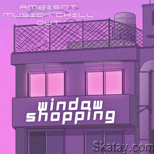 Window Shopping - Ambient Music - Chill Out (2023)