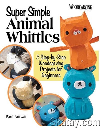Super Simple Animal Whittles: 5 Step-by-Step Woodcarving Projects for Beginners (2023)