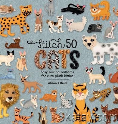 Stitch 50 Cats: Easy sewing patterns for cute plush kitties (2021)