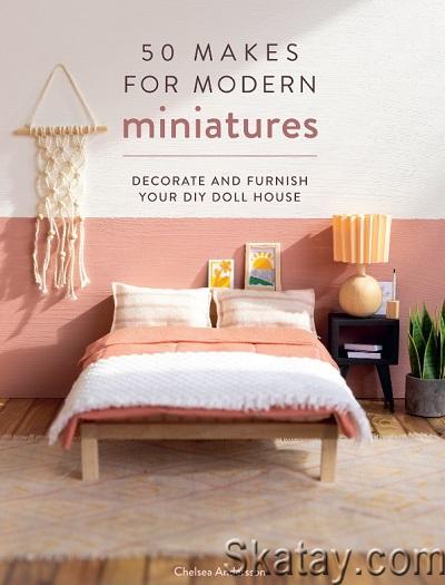50 Makes for Modern Miniatures: Decorate and furnish your DIY Doll House (2023)