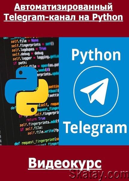 Автоматизированный Telegram-канал на Python (2023) /Видеокурс/