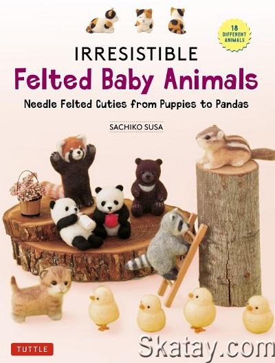 Irresistible Felted Baby Animals: Needle Felted Cuties from Puppies to Pandas (2023)