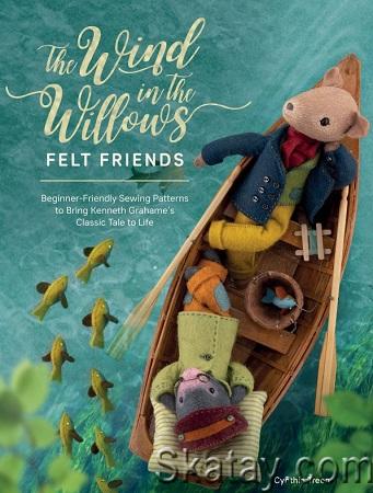 The Wind in the Willows Felt Friends: Beginner-friendly sewing patterns to bring Kenneth Grahame’s classic tale to life (2022)