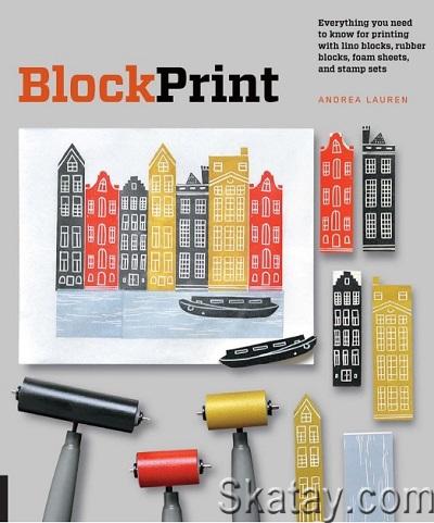 Block Print: Everything you need to know for printing with lino blocks, rubber blocks, foam sheets, and stamp sets (2016)