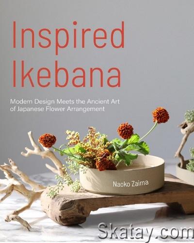 Inspired Ikebana: Modern Design Meets the Ancient Art of Japanese of Flower Arrangement (2022)