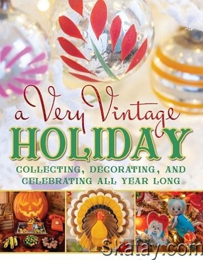 A Very Vintage Holiday: Collecting, Decorating, and Celebrating All Year Long (2023)