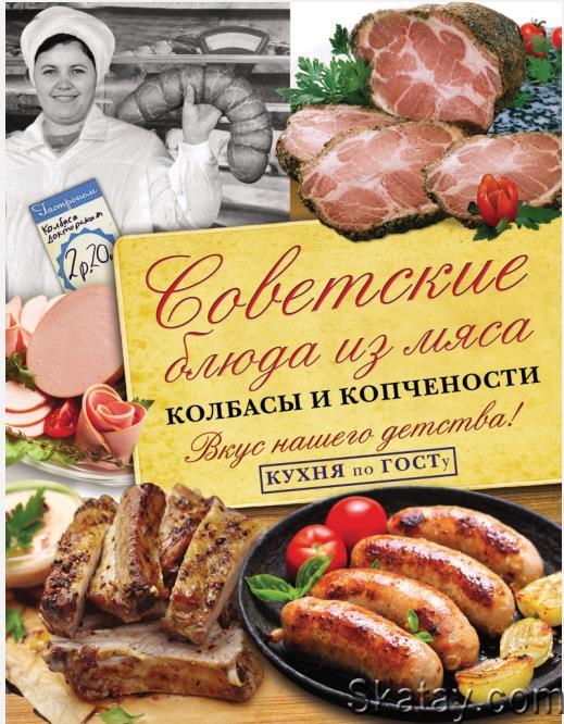 Вкус нашего детства. Кухня по ГОСТу. Советские блюда из мяса, колбасы и копчености