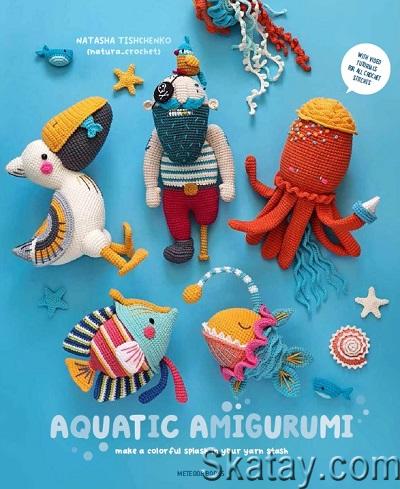 Aquatic Amigurumi: Make a Colorful Splash in Your Yarn Stash (2022)