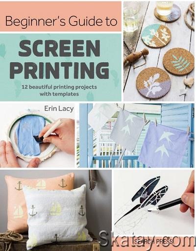 Beginner's Guide to Screen Printing: 12 beautiful printing projects with templates (2019)