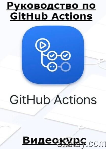Руководство по GitHub Actions (2023) /Видеокурс/