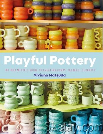 Playful Pottery: The Mudwitch's Guide to Creating Curvy, Colorful Ceramics (2024)