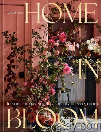Home in Bloom: Lessons for Creating Floral Beauty in Every Room (2024)