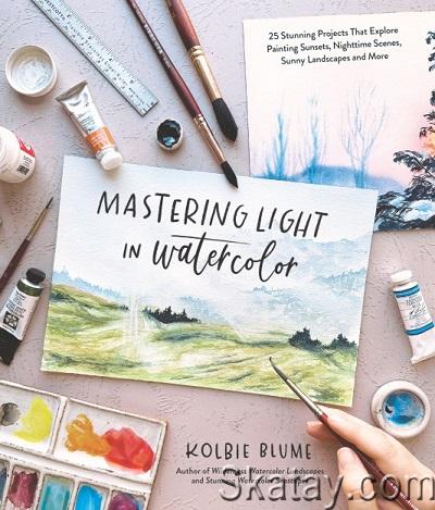 Mastering Light in Watercolor: 25 Stunning Projects That Explore Painting Sunsets, Nighttime Scenes, Sunny Landscapes, and More (2023)