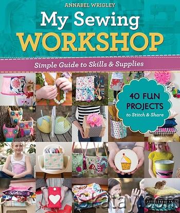 My Sewing Workshop: Simple Guide to Skills & Supplies; 40 Fun Projects to Stitch & Share (2022)