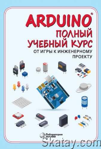 Arduino®. Полный учебный курс: От игры к инженерному проекту - 3-е издание(2024)
