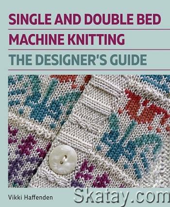 Single and Double Bed Machine Knitting: The Designers Guide (2023)