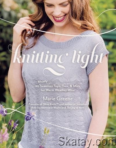 Knitting Light: 20 Mostly Seamless Tops, Tees & More for Warm Weather Wear (2024)