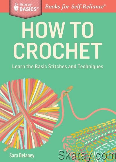 How to Crochet: Learn the Basic Stitches and Techniques (2014)