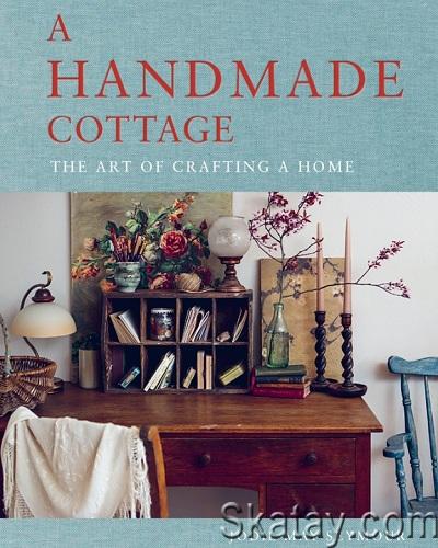 A Handmade Cottage: The art of crafting a home (2024)