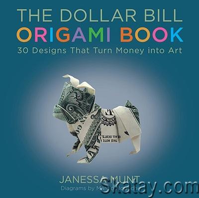 The Dollar Bill Origami Book: 30 Designs That Turn Money into Art (2016)